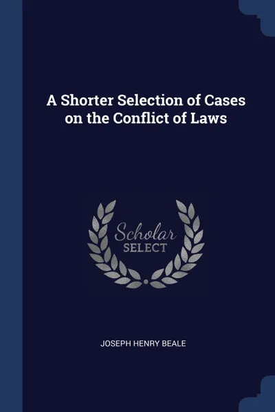 Обложка книги A Shorter Selection of Cases on the Conflict of Laws, Joseph Henry Beale