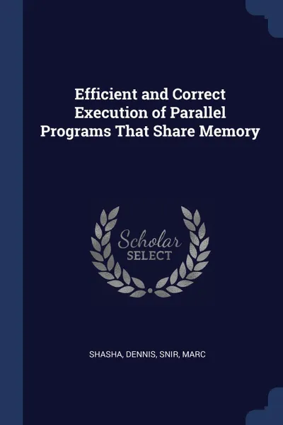 Обложка книги Efficient and Correct Execution of Parallel Programs That Share Memory, Dennis Shasha, Marc Snir