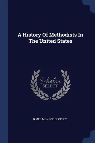 Обложка книги A History Of Methodists In The United States, James Monroe Buckley