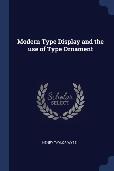 Обложка книги Modern Type Display and the use of Type Ornament, Henry Taylor Wyse