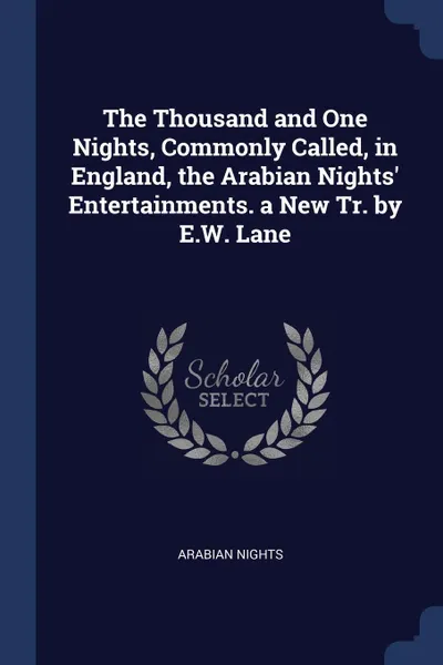 Обложка книги The Thousand and One Nights, Commonly Called, in England, the Arabian Nights' Entertainments. a New Tr. by E.W. Lane, Arabian Nights