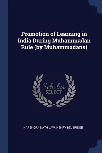 Обложка книги Promotion of Learning in India During Muhammadan Rule (by Muhammadans), Narendra Nath Law, Henry Beveridge