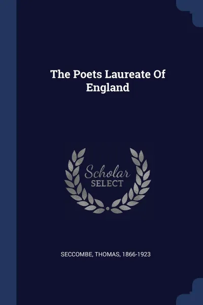 Обложка книги The Poets Laureate Of England, Seccombe Thomas 1866-1923