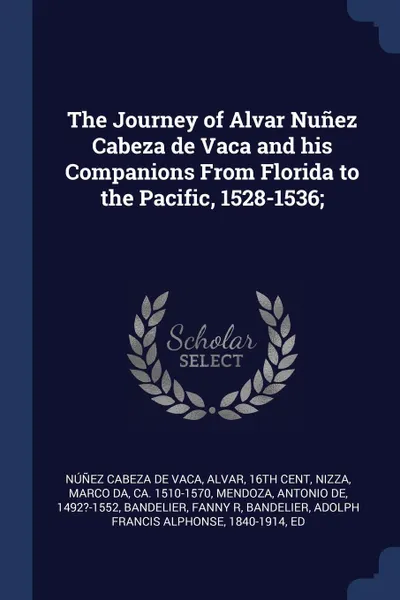 Обложка книги The Journey of Alvar Nunez Cabeza de Vaca and his Companions From Florida to the Pacific, 1528-1536;, Marco da Nizza, Antonio de Mendoza