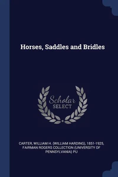 Обложка книги Horses, Saddles and Bridles, William H. 1851-1925 Carter, Fairman Rogers Collection PU