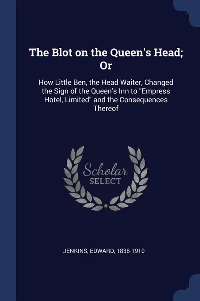 Обложка книги The Blot on the Queen's Head; Or. How Little Ben, the Head Waiter, Changed the Sign of the Queen's Inn to 