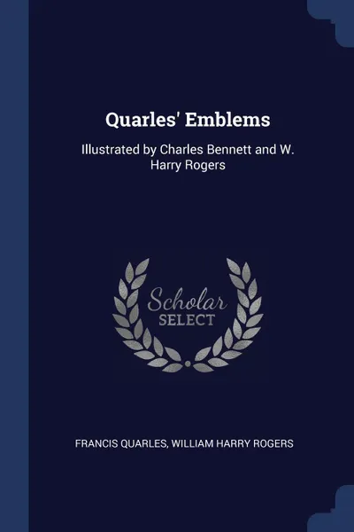 Обложка книги Quarles' Emblems. Illustrated by Charles Bennett and W. Harry Rogers, Francis Quarles, William Harry Rogers