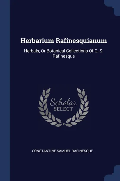 Обложка книги Herbarium Rafinesquianum. Herbals, Or Botanical Collections Of C. S. Rafinesque, Constantine Samuel Rafinesque