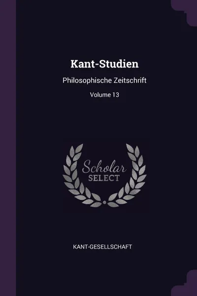 Обложка книги Kant-Studien. Philosophische Zeitschrift; Volume 13, Kant-Gesellschaft