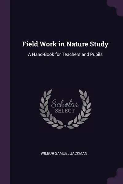 Обложка книги Field Work in Nature Study. A Hand-Book for Teachers and Pupils, Wilbur Samuel Jackman