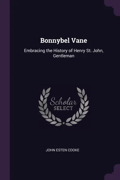 Обложка книги Bonnybel Vane. Embracing the History of Henry St. John, Gentleman, John Esten Cooke