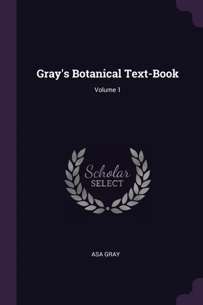 Обложка книги Gray's Botanical Text-Book; Volume 1, Asa Gray