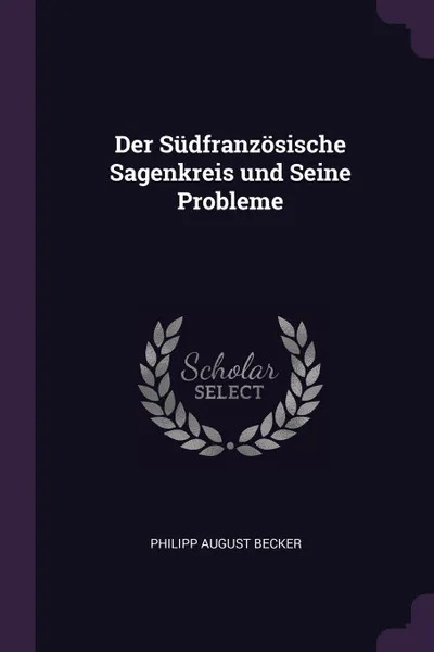 Обложка книги Der Sudfranzosische Sagenkreis und Seine Probleme, Philipp August Becker