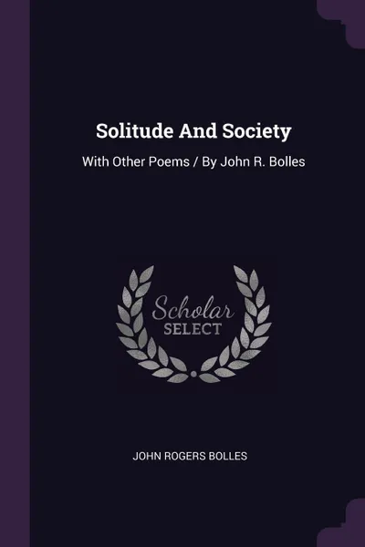 Обложка книги Solitude And Society. With Other Poems / By John R. Bolles, John Rogers Bolles