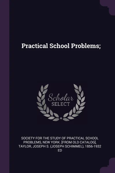 Обложка книги Practical School Problems;, Joseph S. 1856-1932 ed Taylor