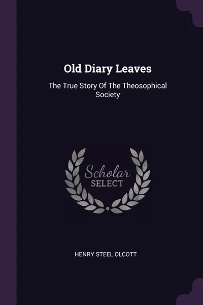 Обложка книги Old Diary Leaves. The True Story Of The Theosophical Society, Henry Steel Olcott