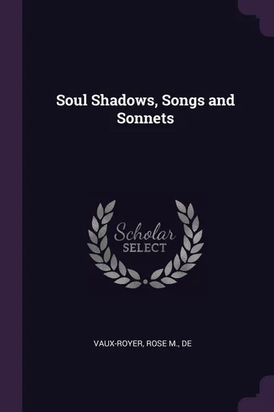 Обложка книги Soul Shadows, Songs and Sonnets, Rose M. Vaux-Royer