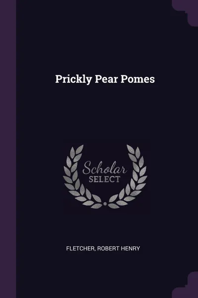 Обложка книги Prickly Pear Pomes, Robert Henry Fletcher
