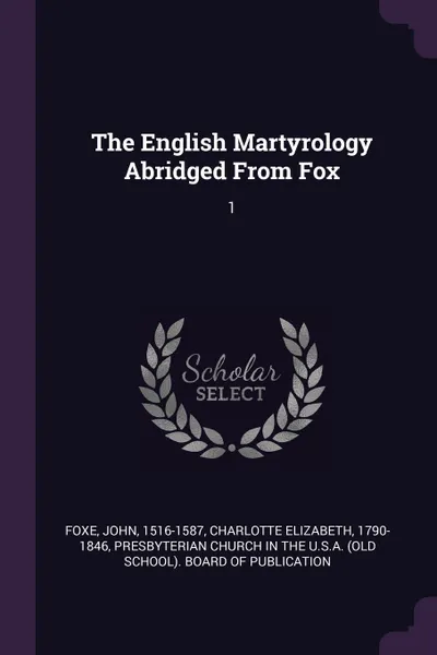 Обложка книги The English Martyrology Abridged From Fox. 1, John Foxe, 1790-1846 Charlotte Elizabeth