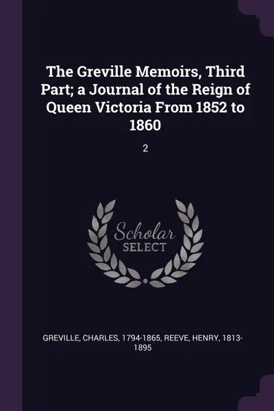 Обложка книги The Greville Memoirs, Third Part; a Journal of the Reign of Queen Victoria From 1852 to 1860. 2, Charles Greville, Henry Reeve