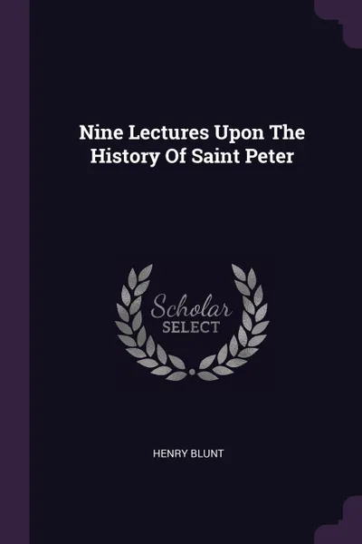 Обложка книги Nine Lectures Upon The History Of Saint Peter, Henry Blunt