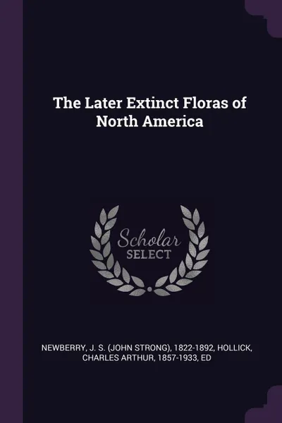Обложка книги The Later Extinct Floras of North America, J S. 1822-1892 Newberry, Charles Arthur Hollick