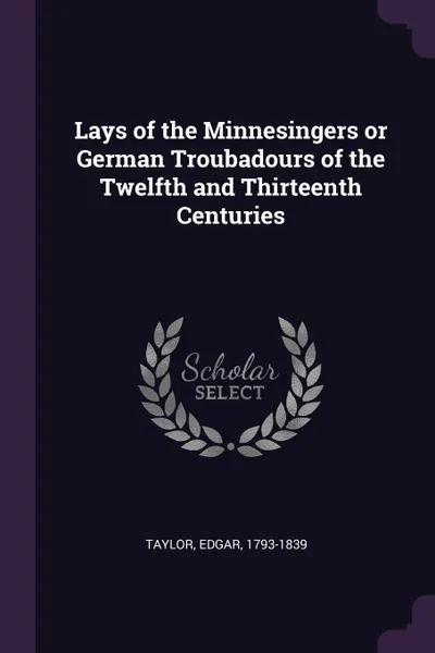 Обложка книги Lays of the Minnesingers or German Troubadours of the Twelfth and Thirteenth Centuries, Edgar Taylor