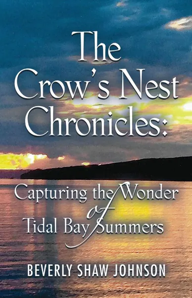 Обложка книги THE CROW'S NEST CHRONICLES. Capturing the Wonder of Tidal Bay Summers, Beverly Shaw Johnson