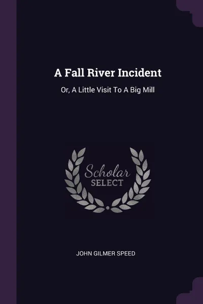 Обложка книги A Fall River Incident. Or, A Little Visit To A Big Mill, John Gilmer Speed