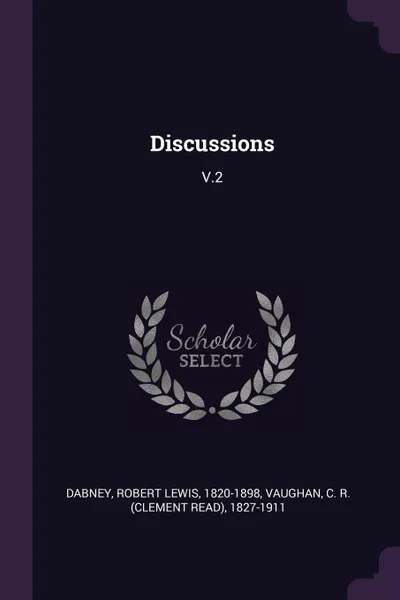 Обложка книги Discussions. V.2, Robert Lewis Dabney, C R. 1827-1911 Vaughan