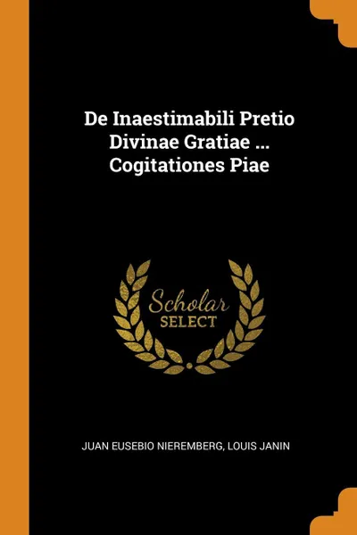 Обложка книги De Inaestimabili Pretio Divinae Gratiae ... Cogitationes Piae, Juan Eusebio Nieremberg, Louis Janin