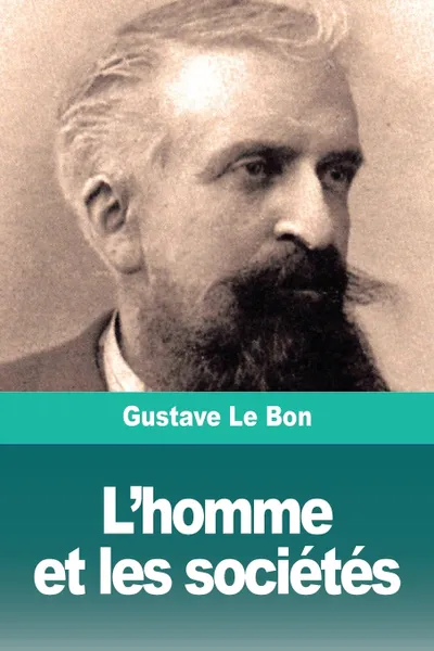 Обложка книги L'homme et les societes. Tome I : L'homme. Developpement physique et intellectuel, Gustave Le Bon