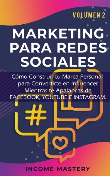 Обложка книги MARKETING PARA REDES SOCIALES. Como Construir tu Marca Personal para Convertirte en Influencer Mientras te Apalancas de Facebook, Youtube e Instagram Volumen 2, Income Mastery