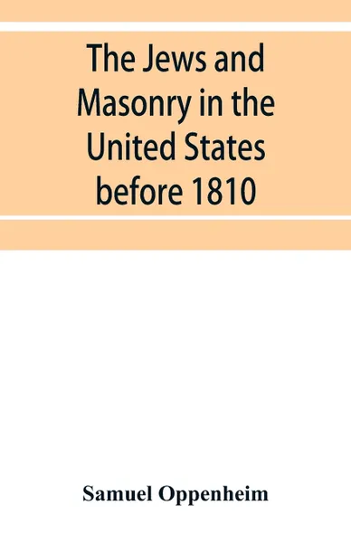 Обложка книги The Jews and Masonry in the United States before 1810, Samuel Oppenheim