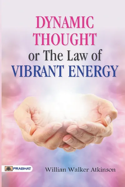 Обложка книги Dynamic Thought or The Law of Vibrant Energy, William Atkinson Walker