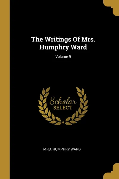 Обложка книги The Writings Of Mrs. Humphry Ward; Volume 9, Mrs. Humphry Ward