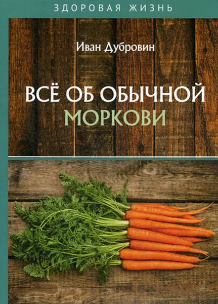 Обложка книги Всё об обычной моркови, Дубровин Иван Ильич