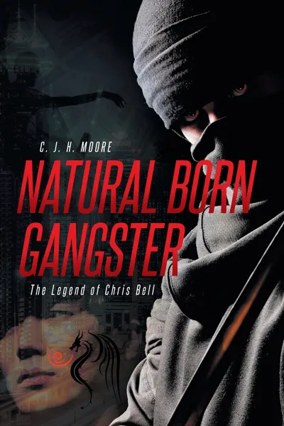 Обложка книги Natural Born Gangster. The Legend of Chris Bell, C. J. H. MOORE