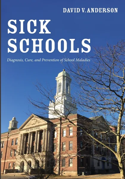 Обложка книги Sick Schools. Diagnosis, Cure, and Prevention of School Maladies, David V. Anderson