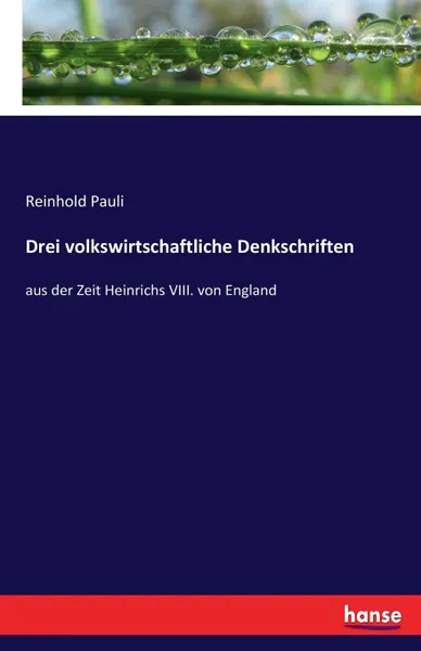 Обложка книги Drei volkswirtschaftliche Denkschriften. aus der Zeit Heinrichs VIII. von England, Reinhold Pauli