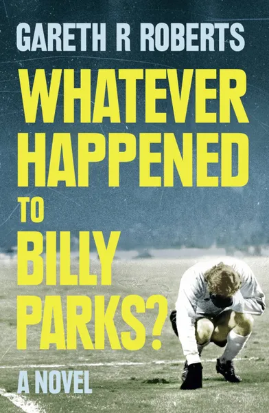 Обложка книги Whatever Happened to Billy Parks, Roberts Gareth