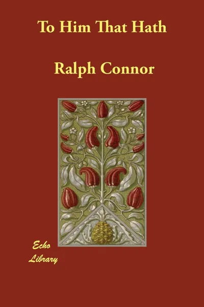 Обложка книги To Him That Hath, Ralph Connor