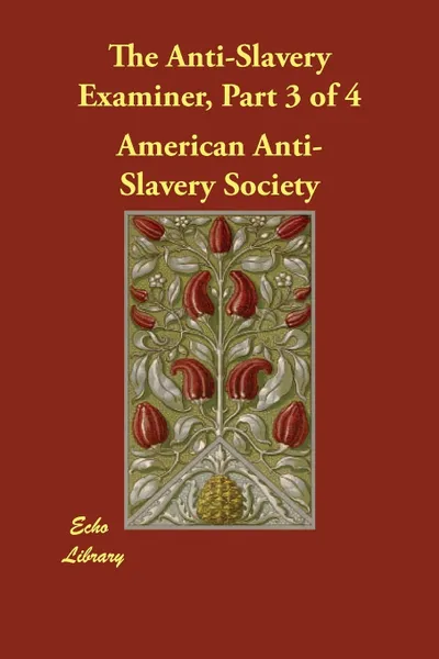 Обложка книги The Anti-Slavery Examiner, Part 3 of 4, American Anti-Slavery Society, American Antislavery Society