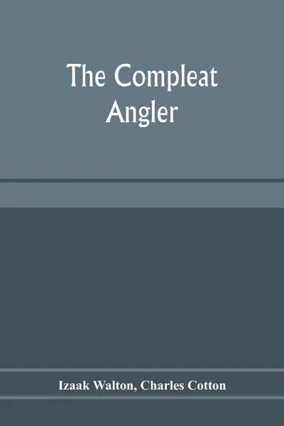 Обложка книги The compleat angler, Izaak Walton, Charles Cotton