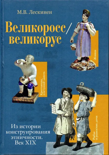 Обложка книги Великоросс / великорус. Из истории конструирования этничности. Век XIX, Лескинен Мария Войттовна