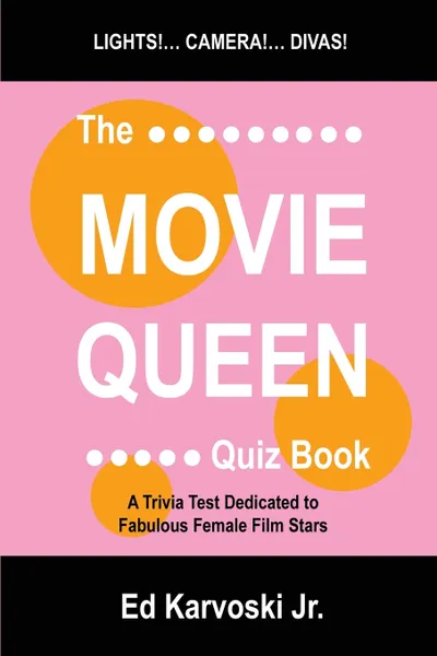 Обложка книги The Movie Queen Quiz Book. A Trivia Test Dedicated to Fabulous Female Film Stars, Ed Jr. Karvoski, Jr. Ed Karvoski