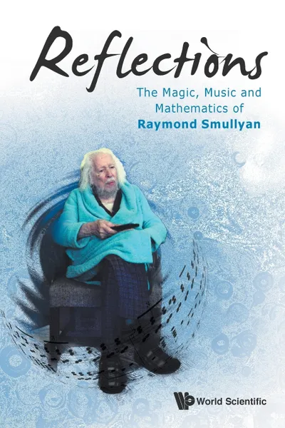 Обложка книги Reflections. The Magic, Music and Mathematics of Raymond Smullyan, Raymond Smullyan