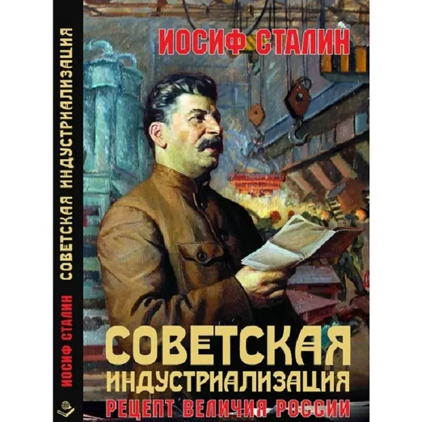 Обложка книги Советская индустриализация. Рецепт величия России. , Сталин И. В.