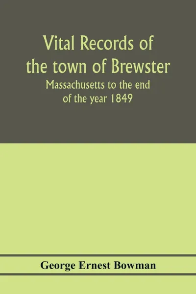 Обложка книги Vital records of the town of Brewster, Massachusetts to the end of the year 1849, George Ernest Bowman