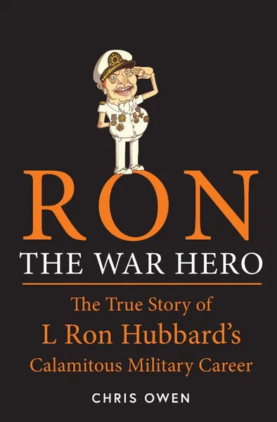 Обложка книги Ron The War Hero. The True Story of L. Ron Hubbard's Calamitous Military Career, Chris Owen